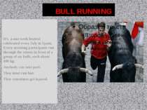 BULL RUNNING It’s a one-week festival celebrated every July in Spain. Every m...