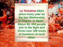 La Tomatina takes place every year on the last Wednesday in August in Spain. ...