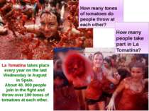 How many tones of tomatoes do people throw at each other? How many people tak...