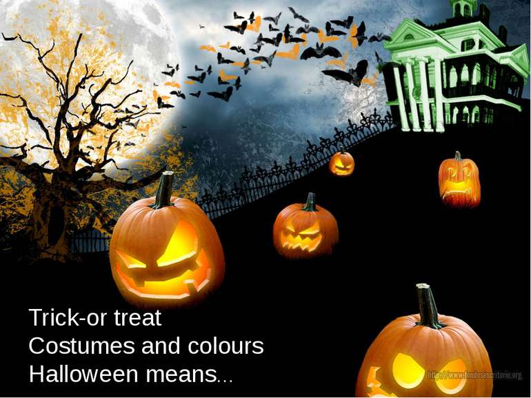 Trick-or treat Costumes and colours Halloween means… What additional informat...