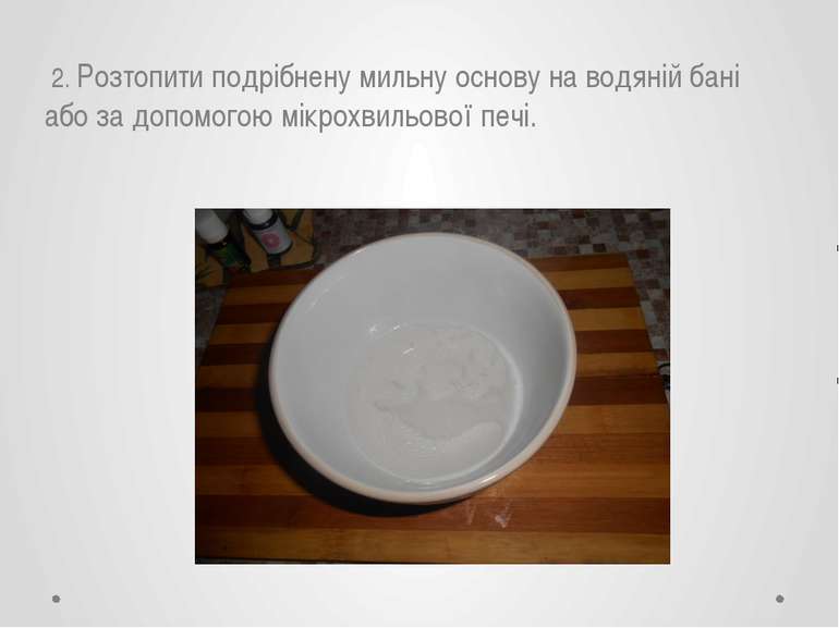 2. Розтопити подрібнену мильну основу на водяній бані або за допомогою мікрох...