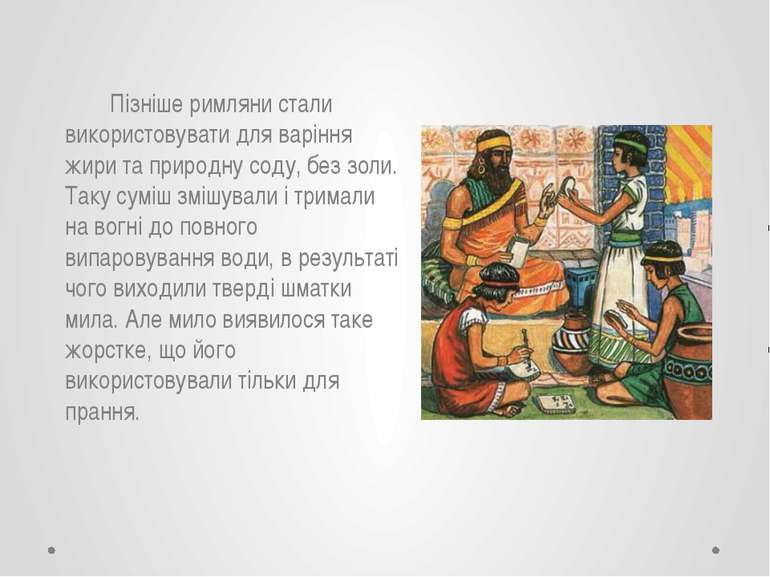  Пізніше римляни стали використовувати для варіння жири та природну соду, без...