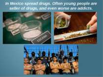 In Mexico spread drugs. Often young people are seller of drugs, and even wors...