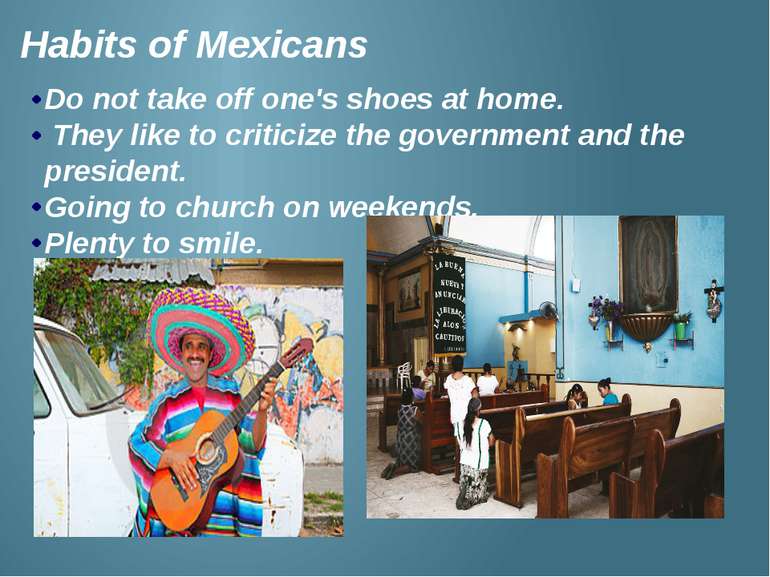 Habits of Mexicans Do not take off one's shoes at home. They like to criticiz...