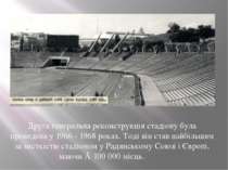 Друга генеральна реконструкція стадіону була проведена у 1966 - 1968 роках. Т...