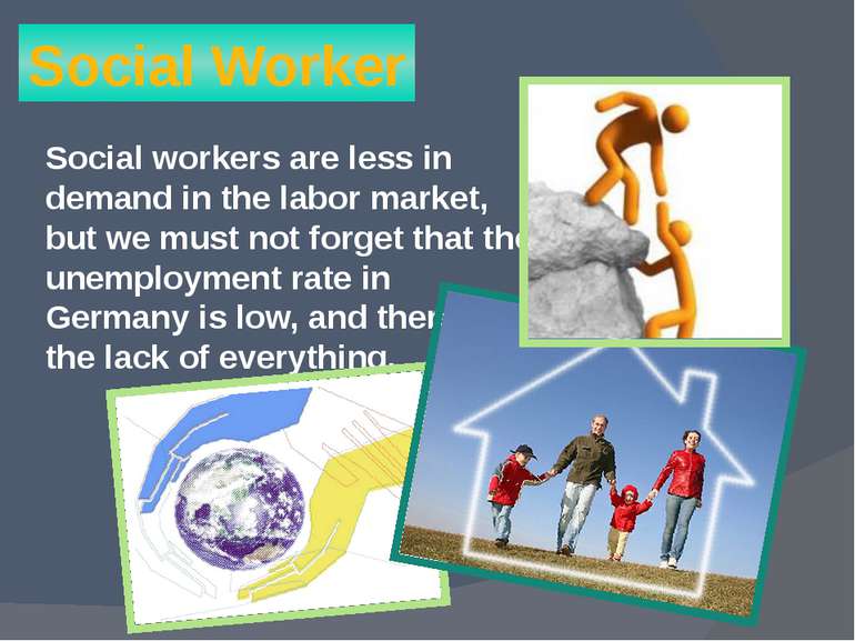 Social Worker Social workers are less in demand in the labor market, but we m...