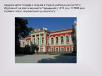Окрасою міста Глухова є перший в Україні учительський інститут, збудований на...