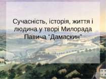Сучасність, історія, життя і людина у творі Милорада Павича “Дамаскин”
