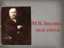 М.В.Лисенко -ціла епоха