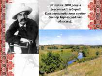 26 липня 1880 року в Херсонській губернії Єлисаветградського повіту (тепер Кі...
