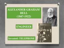 ALEXANDER GRAHAM BELL (1847-1922) ENGINEER Invented: TELEPHONE