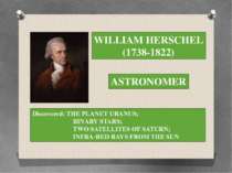 WILLIAM HERSCHEL (1738-1822) ASTRONOMER Discovered: THE PLANET URANUS; BINARY...