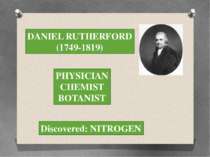 DANIEL RUTHERFORD (1749-1819) PHYSICIAN CHEMIST BOTANIST Discovered: NITROGEN