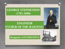 GEORGE STEPHENSON (1781-1848) ENGINEER FATHER OF THE RAILWAYS Designed: LOCOM...