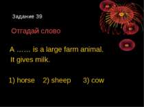 Задание 39 Отгадай слово A …… is a large farm animal. It gives milk. 1) horse...
