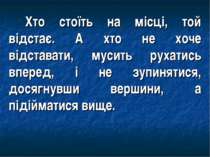 Хто стоїть на місці, той відстає. А хто не хоче відставати, мусить рухатись в...