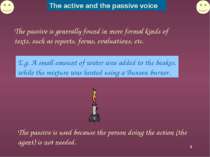 * The passive is generally found in more formal kinds of texts, such as repor...