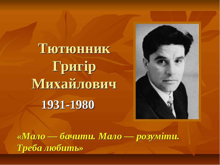 Тютюнник Григір Михайлович 1931-1980 «Мало — бачити. Мало — розуміти. Треба л...