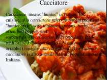 Cacciatore Cacciatore  means "hunter" in Italian. In cuisine, alla cacciatora...