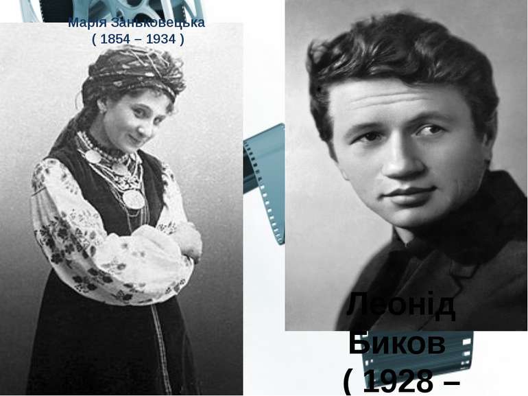 Марія Заньковецька ( 1854 – 1934 ) Леонід Биков ( 1928 – 1979 )