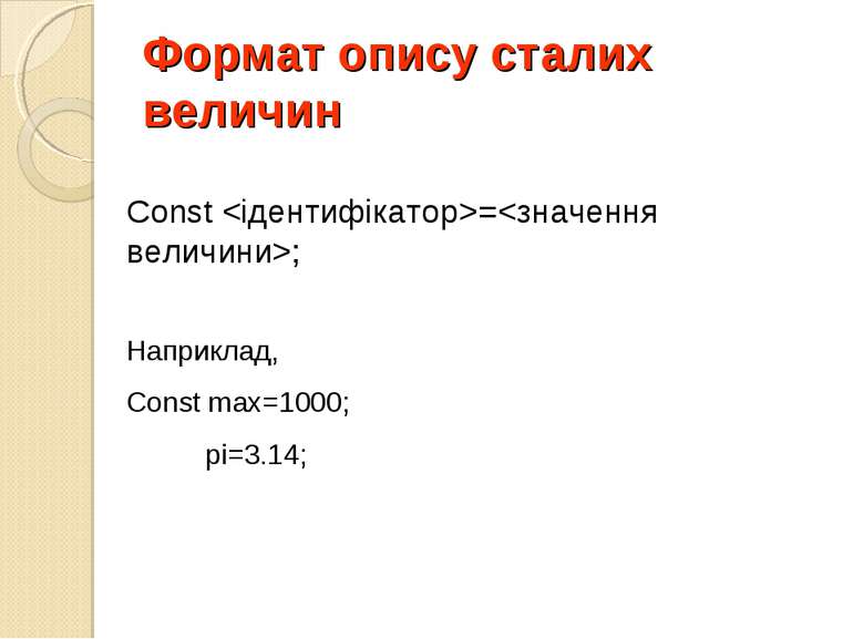Формат опису сталих величин Const =; Наприклад, Const max=1000; pi=3.14;
