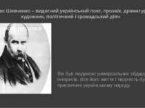 Тарас Шевченко – видатний український поет, прозаїк, драматург, художник, пол...