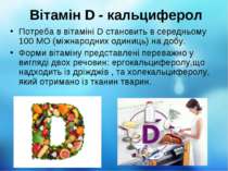 Вітамін D - кальциферол Потреба в вітаміні D становить в середньому 100 МО (м...