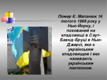 Помер Є. Маланюк 16 лютого 1968 року у Нью-Йорку, і похований на кладовищі в ...