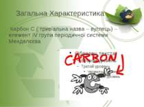 Загальна Характеристика Карбон С ( тривіальна назва – вуглець) – елемент IV г...