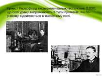 Ернест Резерфорд експериментально встановив (1899), що солі урану випромінюют...