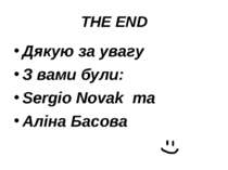 THE END Дякую за увагу З вами були: Sergio Novak та Аліна Басова
