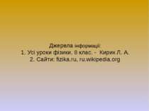 Джерела інформації: 1. Усі уроки фізики. 8 клас. - Кирик Л. А. 2. Сайти: fizi...