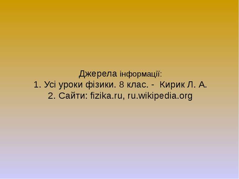 Джерела інформації: 1. Усі уроки фізики. 8 клас. - Кирик Л. А. 2. Сайти: fizi...