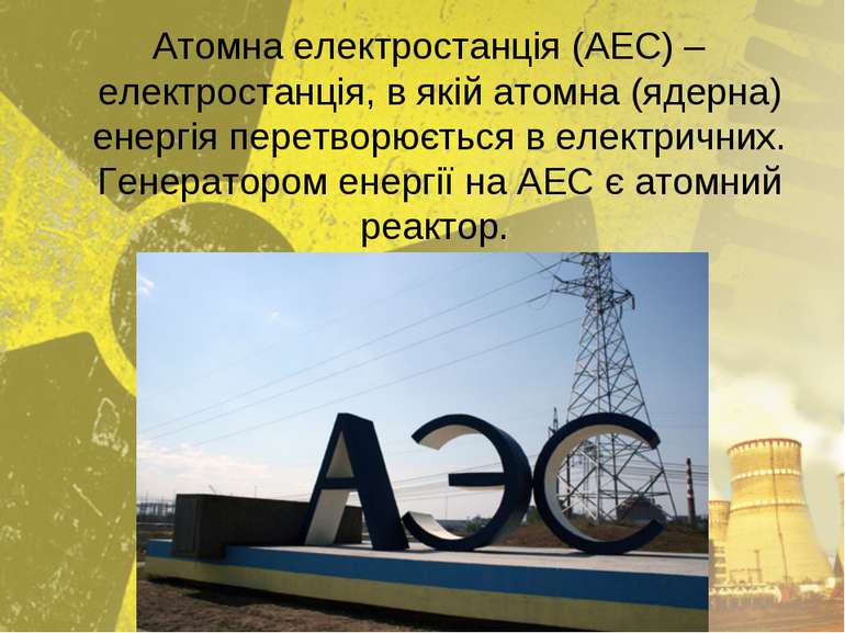 Атомна електростанція (АЕС) – електростанція, в якій атомна (ядерна) енергія ...