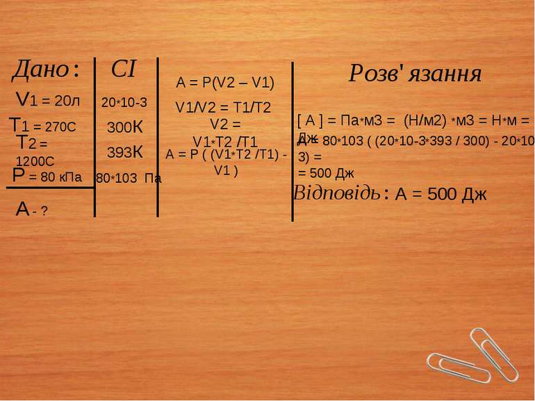 V1 = 20л Т1 = 270С Т2 = 1200С Р = 80 кПа А - ? A = Р(V2 – V1) V1/V2 = T1/T2 V...