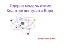 Ядерна модель атома. Квантові постулати Бора . Кузніцов Євген, 11 клас .