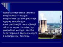 Ядерна енергетика (атомна енергетика) — галузь енергетики, що використовує яд...