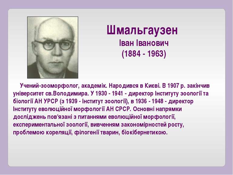 Учений-зооморфолог, академік. Народився в Києві. В 1907 р. закінчив університ...