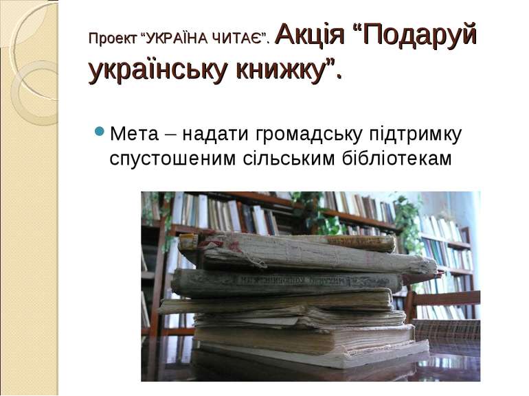 Проект “УКРАЇНА ЧИТАЄ”. Акція “Подаруй українську книжку”. Мета – надати гром...