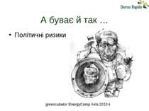 А буває й так … Політичні ризики greencubator EnergyCamp Київ 2010