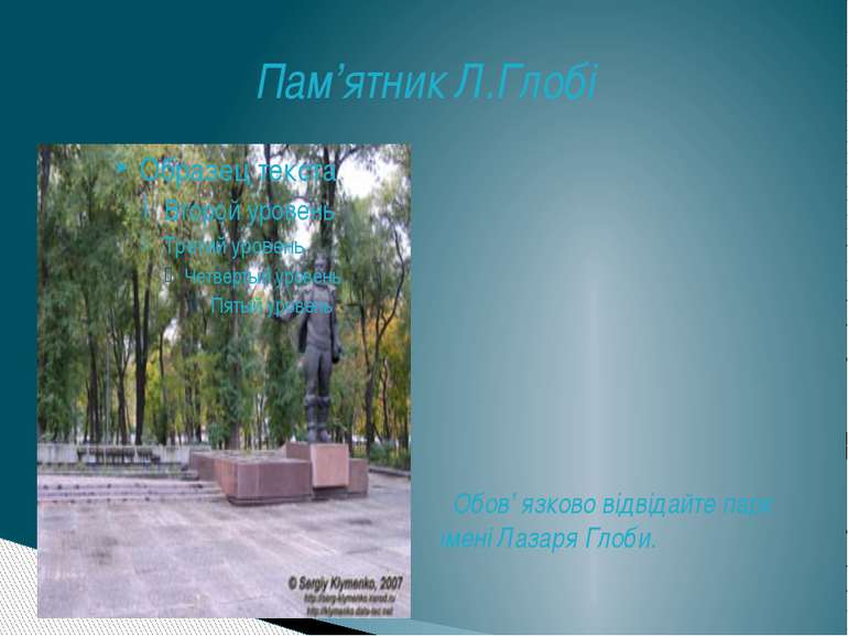 Пам’ятник Л.Глобі Обов’ язково відвідайте парк імені Лазаря Глоби.