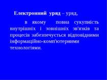 Електронний уряд – уряд, в якому повна сукупність внутрішніх і зовнішніх зв'я...