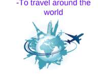 -To travel around the world