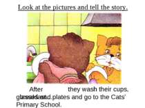 Look at the pictures and tell the story. After breakfast… they wash their cup...