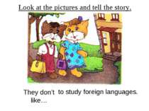 Look at the pictures and tell the story. They don’t like… to study foreign la...