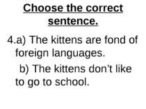 Choose the correct sentence. 4.a) The kittens are fond of foreign languages. ...