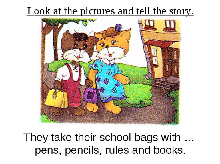 Look at the pictures and tell the story. They take their school bags with … p...