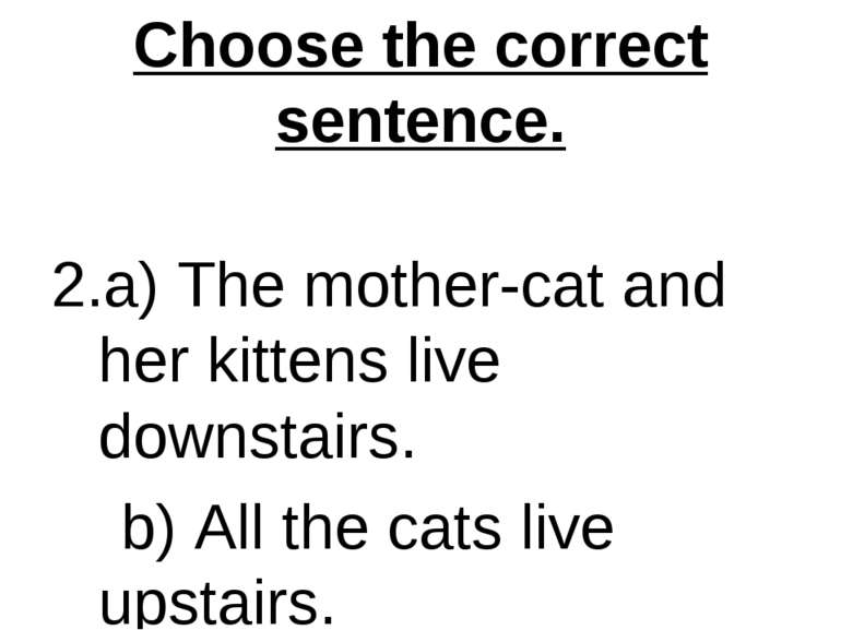 Choose the correct sentence. 2.a) The mother-cat and her kittens live downsta...