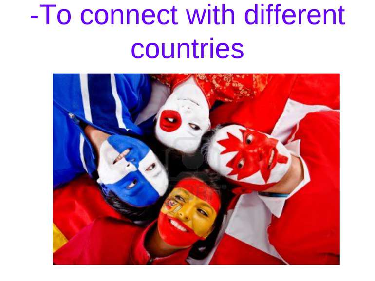 -To connect with different countries