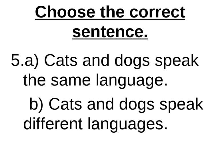Choose the correct sentence. 5.a) Cats and dogs speak the same language. b) C...